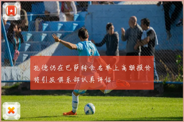 孔德仍在巴萨转会名单上高额报价将引发俱乐部认真评估
