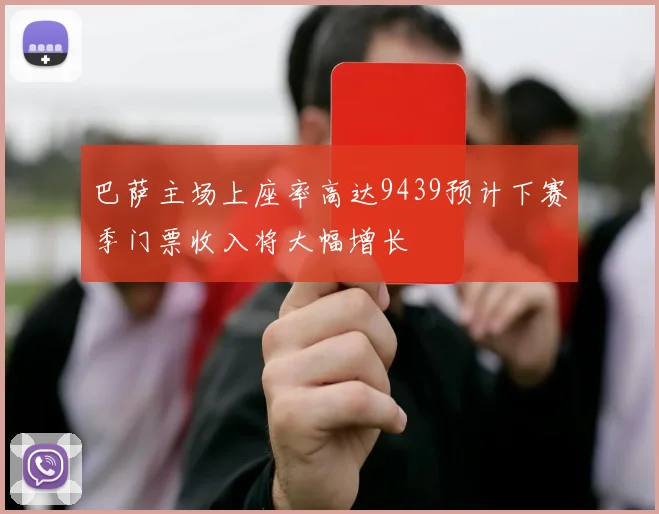 巴萨主场上座率高达9439预计下赛季门票收入将大幅增长